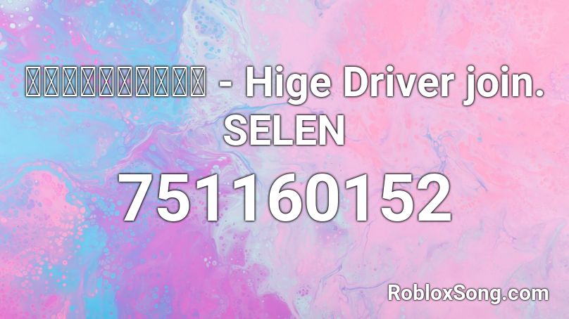 打打打打打打打打打打 - Hige Driver join. SELEN Roblox ID