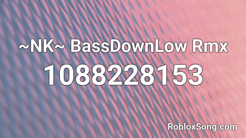 ~NK~ BassDownLow Rmx Roblox ID