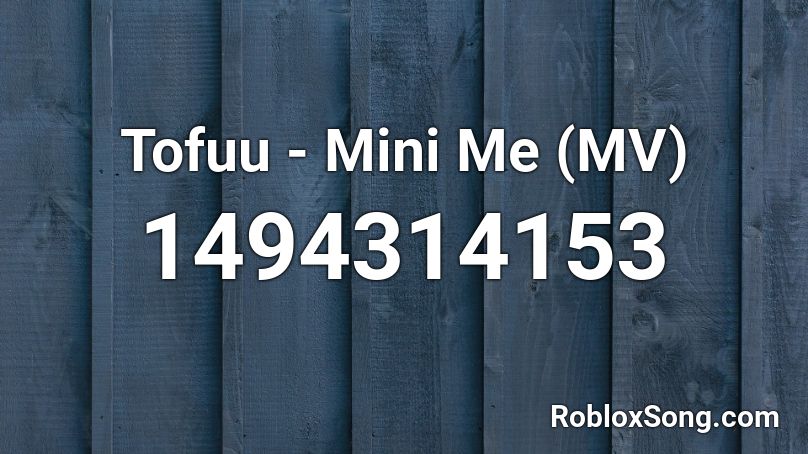 Tofuu - Mini Me (MV) Roblox ID