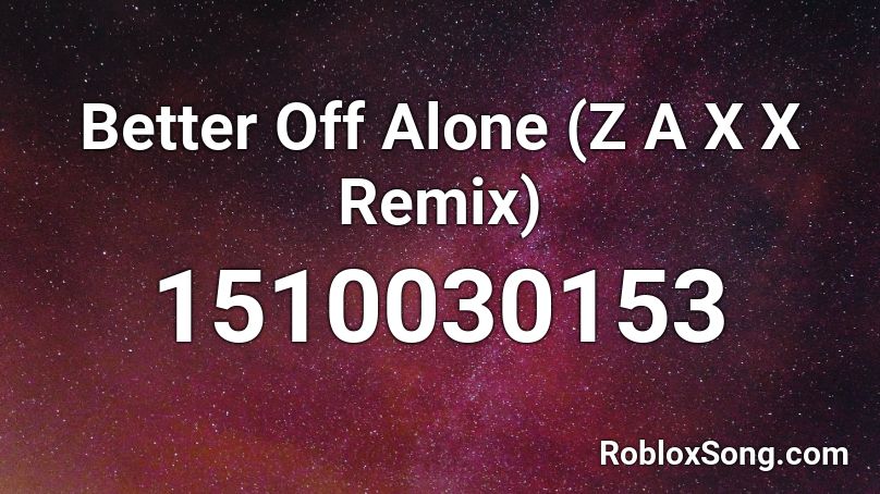 Better Off Alone (Z A X X Remix) Roblox ID
