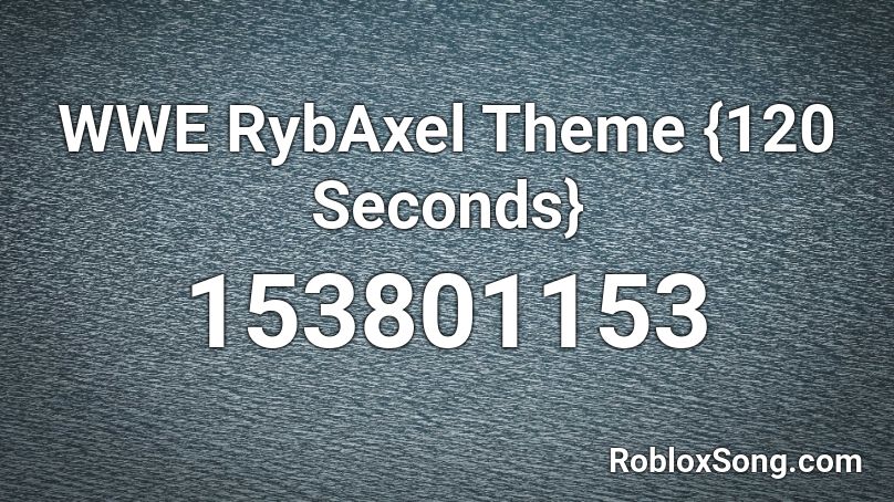 WWE RybAxel Theme {120 Seconds} Roblox ID