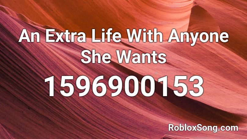 An Extra Life With Anyone She Wants Roblox ID