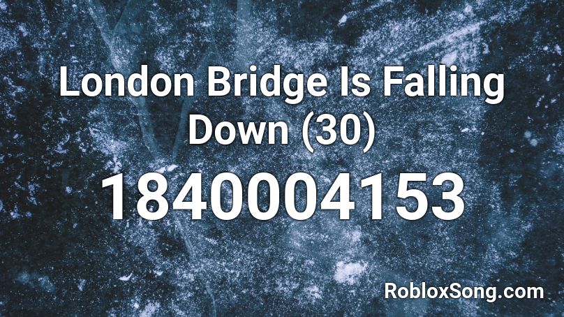 London Bridge Is Falling Down (30) Roblox ID