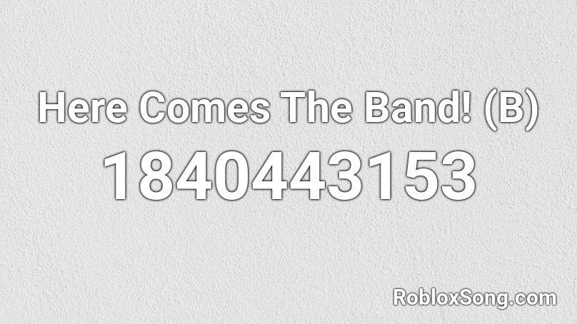 Here Comes The Band! (B) Roblox ID