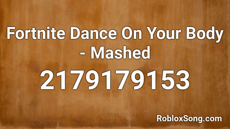 Fortnite Dance On Your Body Mashed Roblox Id Roblox Music Codes - roblox fortnite dance codes
