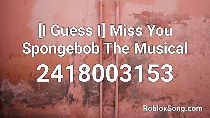 [I Guess I] Miss You Spongebob The Musical Roblox ID