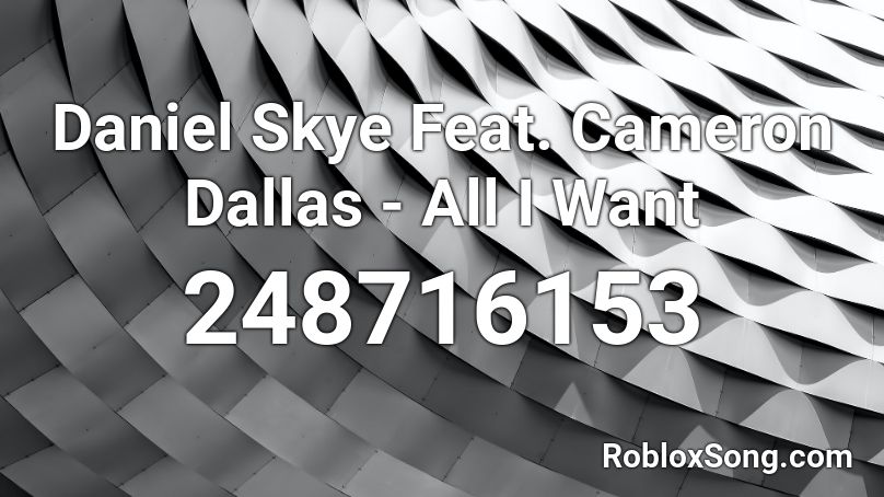 Daniel Skye Feat. Cameron Dallas - All I Want Roblox ID