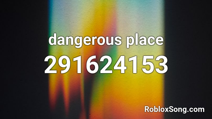dangerous place Roblox ID