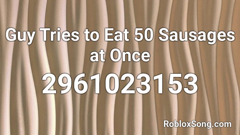 Guy Tries to Eat 50 Sausages at Once Roblox ID