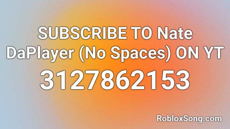 SUBSCRIBE TO Nate DaPlayer (No Spaces) ON YT Roblox ID