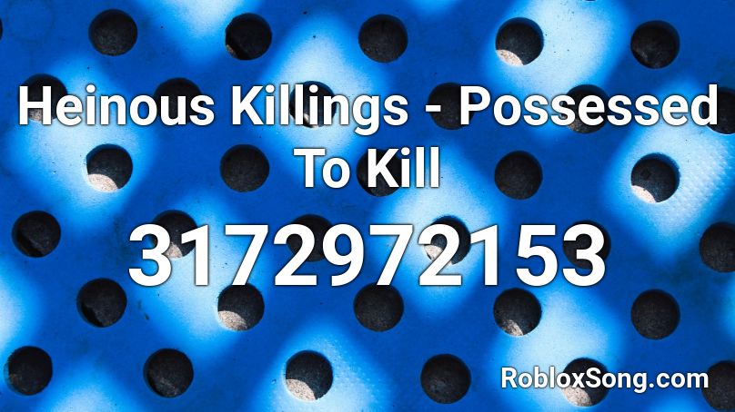 Heinous Killings - Possessed To Kill Roblox ID