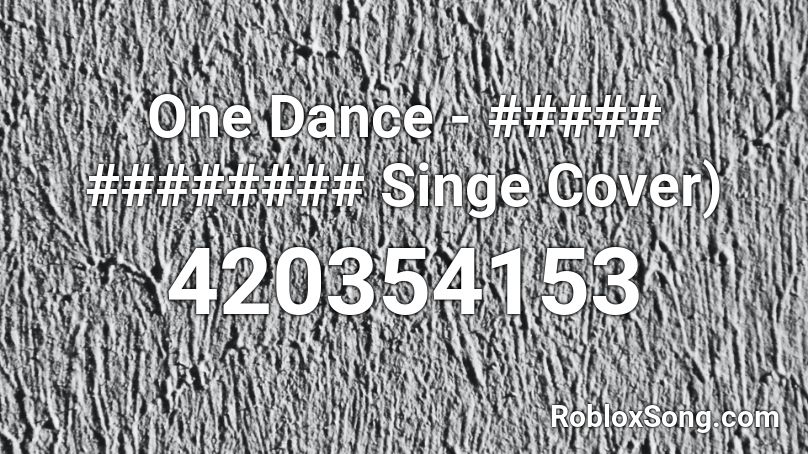 One Dance - ##### ######## Singe Cover) Roblox ID