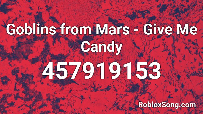 Goblins from Mars - Give Me Candy Roblox ID