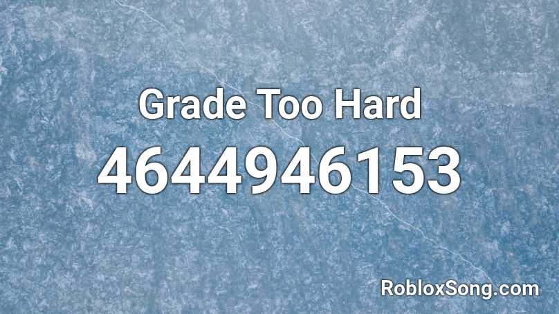 Grade Too Hard Roblox ID