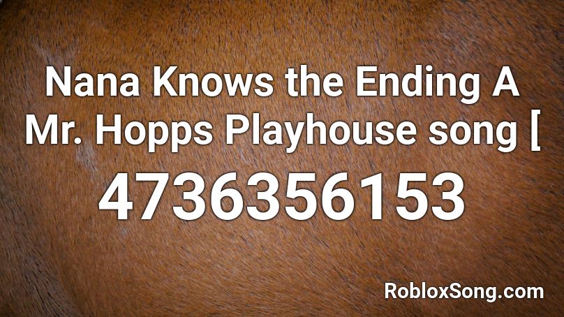 Nana Knows the Ending A Mr. Hopps Playhouse song [ Roblox ID