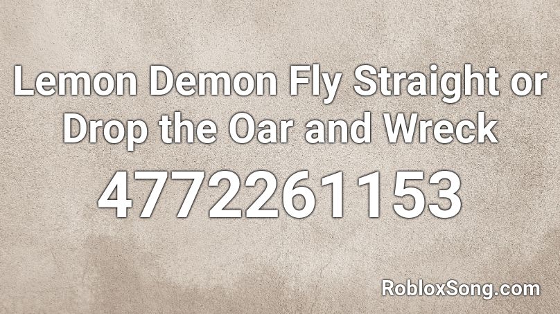 Lemon Demon Fly Straight or Drop the Oar and Wreck Roblox ID