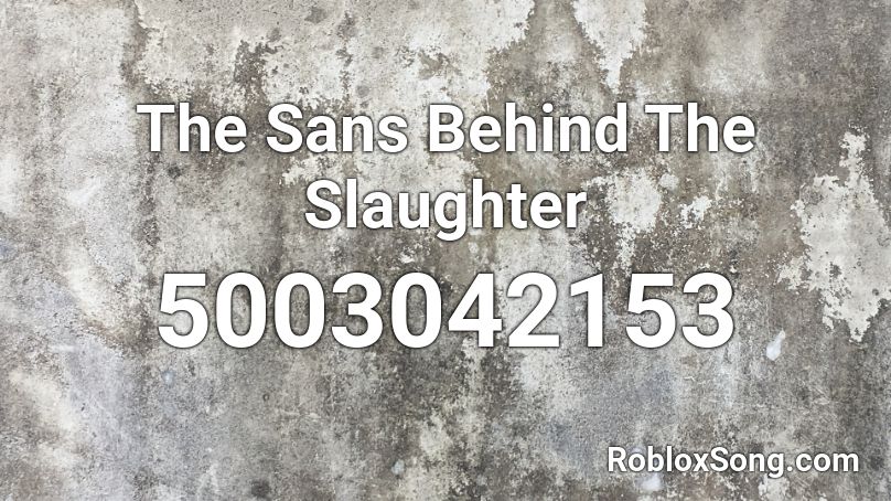 The Sans Behind The Slaughter Roblox ID