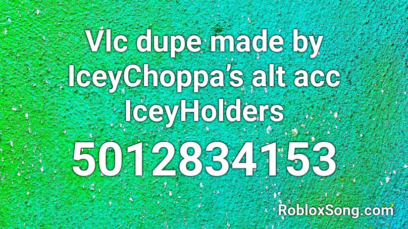 Vlc dupe made by IceyChoppa’s alt acc IceyHolders Roblox ID