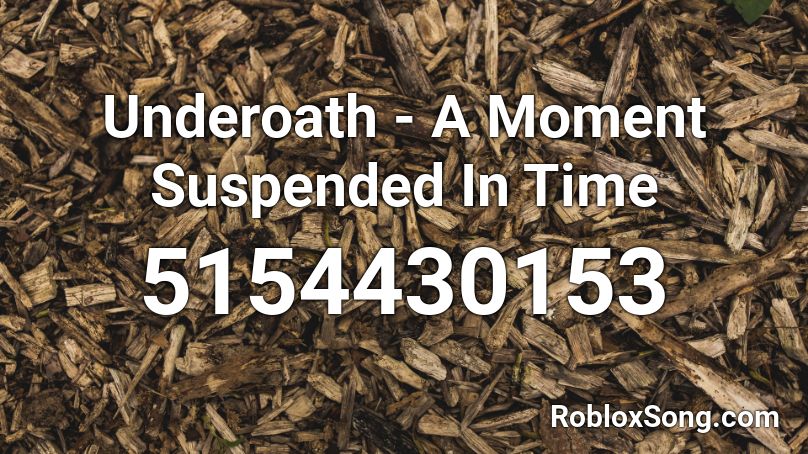 Underoath - A Moment Suspended In Time Roblox ID