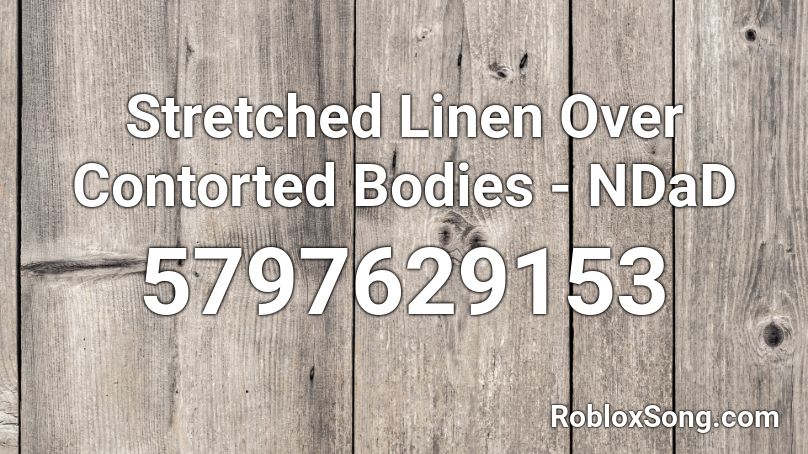 Stretched Linen Over Contorted Bodies - NDaD Roblox ID