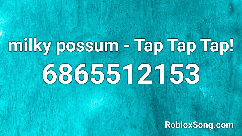 milky possum - Tap Tap Tap! Roblox ID