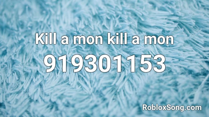 Kill a mon kill a mon Roblox ID