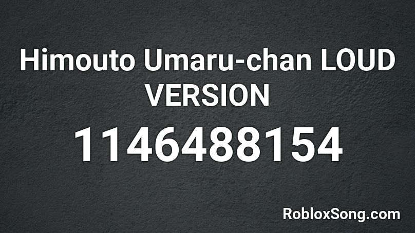 Himouto Umaru-chan LOUD VERSION Roblox ID