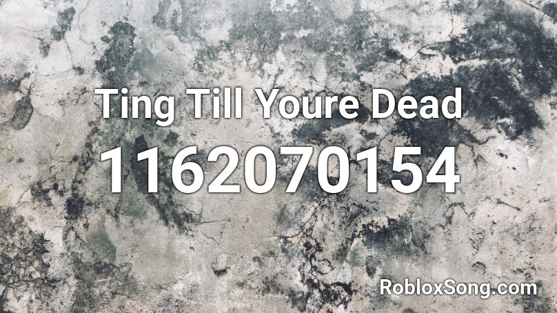 Ting Till Youre Dead Roblox ID
