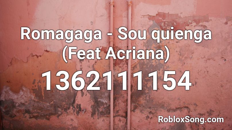 Romagaga Sou Quienga Feat Acriana Roblox Id Roblox Music Codes - funnel vision down with the pew song id roblox