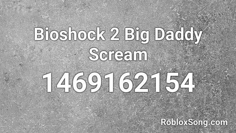 Bioshock 2 Big Daddy Scream Roblox ID