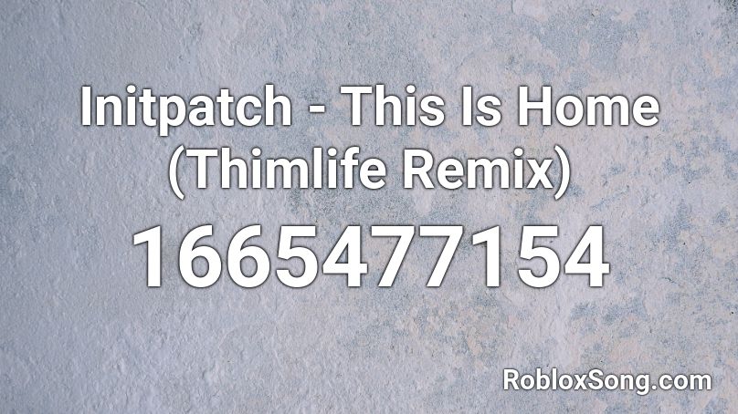 Initpatch - This Is Home (Thimlife Remix) Roblox ID