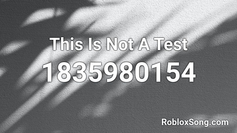 This Is Not A Test Roblox ID