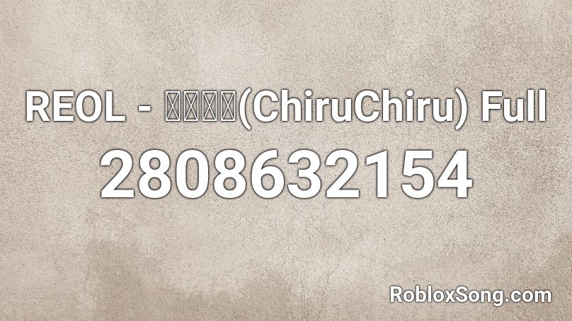 REOL - ちるちる(ChiruChiru) Full Roblox ID