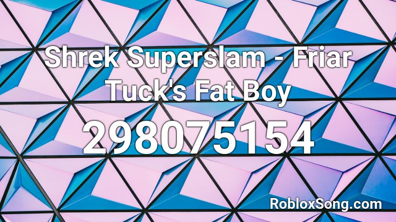 Shrek Superslam - Friar Tuck's Fat Boy Roblox ID