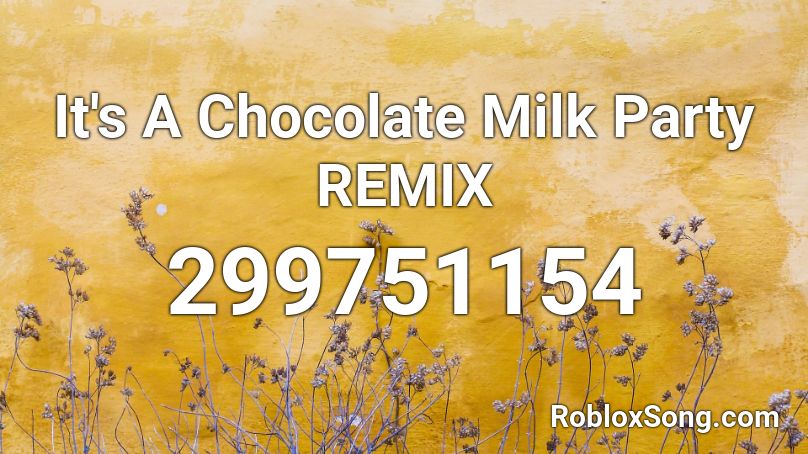 It S A Chocolate Milk Party Remix Roblox Id Roblox Music Codes - chocolate milk roblox id