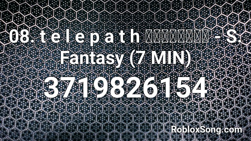 08. t e l e p a t h テレパシー能力者 - S. Fantasy (7 MIN) Roblox ID