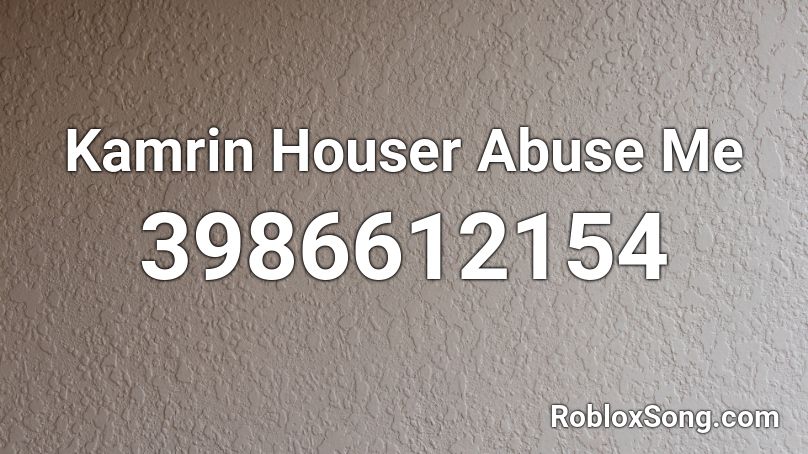 Kamrin Houser Abuse Me Roblox ID