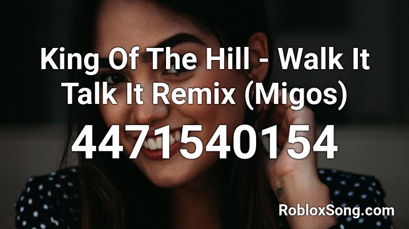 King Of The Hill Walk It Talk It Remix Migos Roblox Id Roblox Music Codes - migos roblox song id