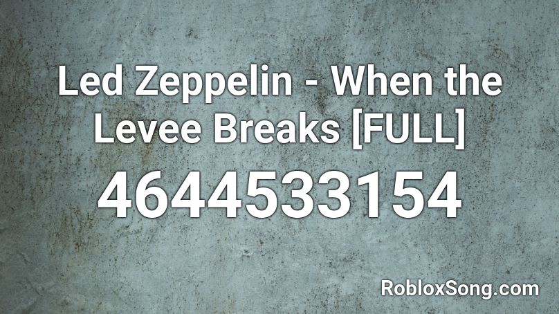 Led Zeppelin - When the Levee Breaks [FULL] Roblox ID