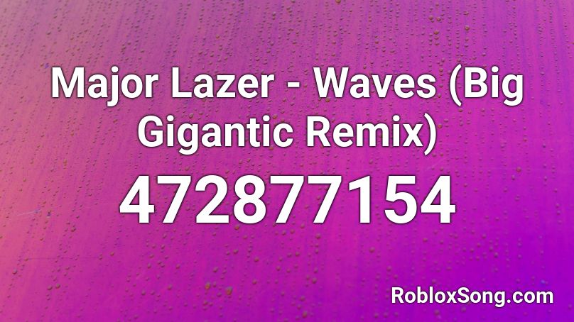 Major Lazer - Waves (Big Gigantic Remix)  Roblox ID