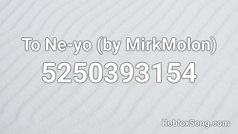 To Ne-yo (by MirkMolon) Roblox ID