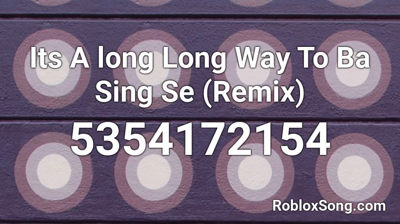 Its A long Long Way To Ba Sing Se (Remix) Roblox ID