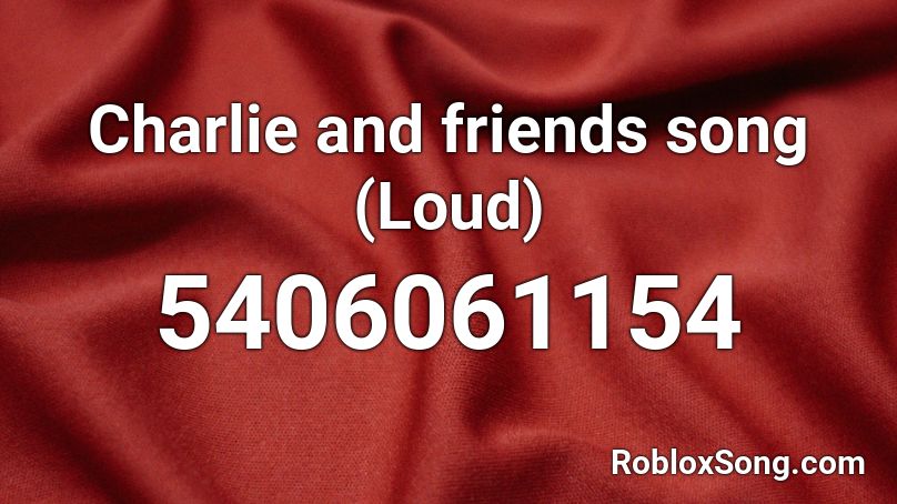 Charlie and friends song (Loud) Roblox ID