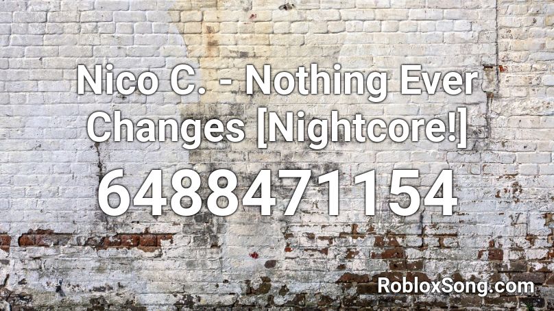 Nico C Nothing Ever Changes Nightcore Roblox Id Roblox Music Codes - roblox music codes for changes