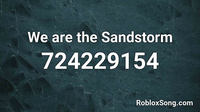 We are the Sandstorm Roblox ID