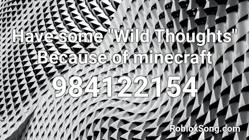 Have Some Wild Thoughts Because Of Minecraft Roblox Id Roblox Music Codes - wild thoughts roblox id rihanna