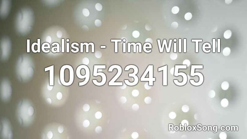 Idealism - Time Will Tell Roblox ID