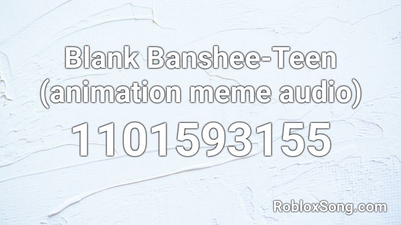 Blank Banshee-Teen (animation meme audio) Roblox ID