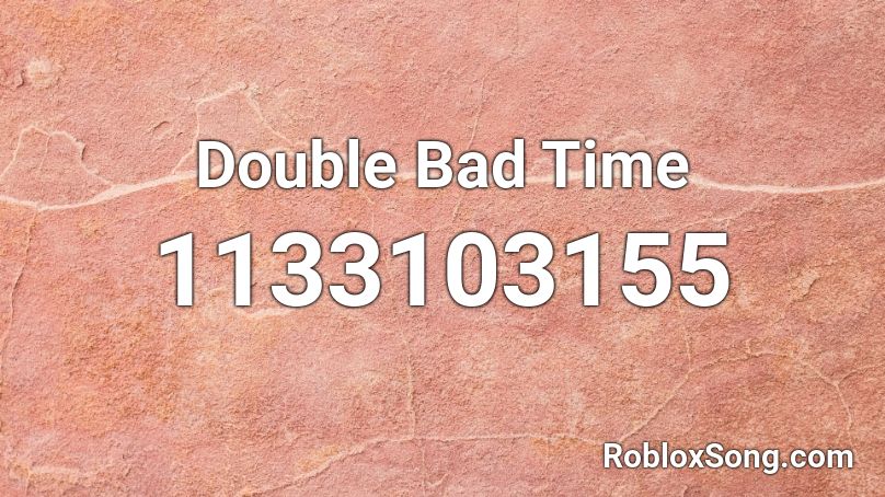 Double Bad Time Roblox ID