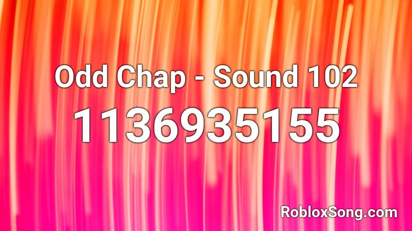 Odd Chap - Sound 102  Roblox ID